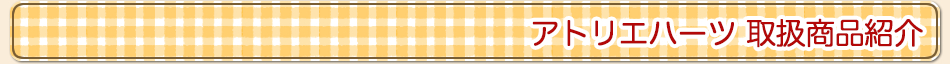 アトリエハーツの取扱商品紹介